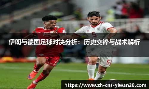 伊朗与德国足球对决分析：历史交锋与战术解析