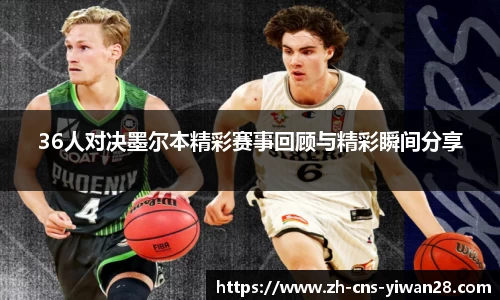 36人对决墨尔本精彩赛事回顾与精彩瞬间分享
